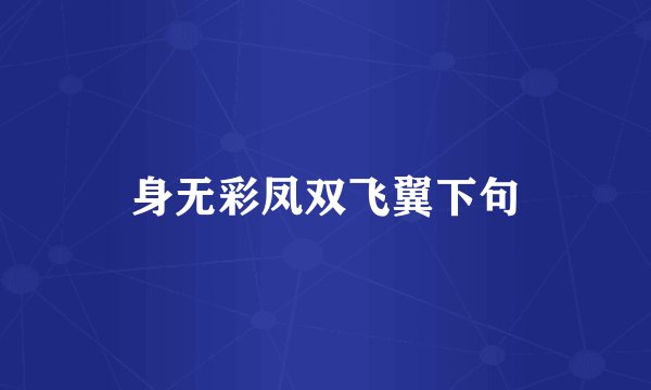 身无彩凤双飞翼下句