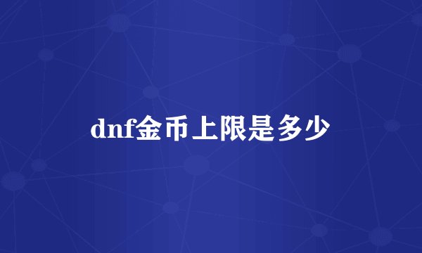 dnf金币上限是多少