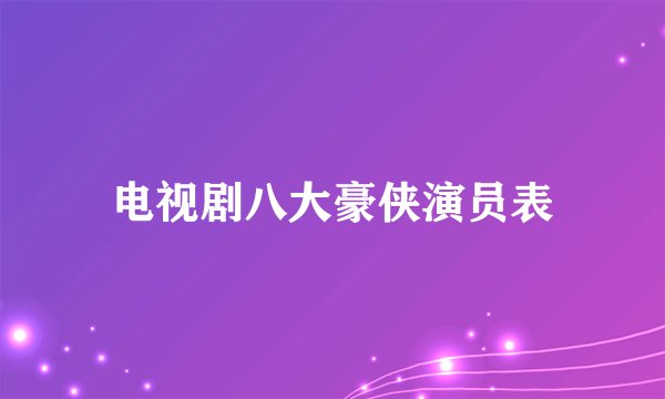 电视剧八大豪侠演员表