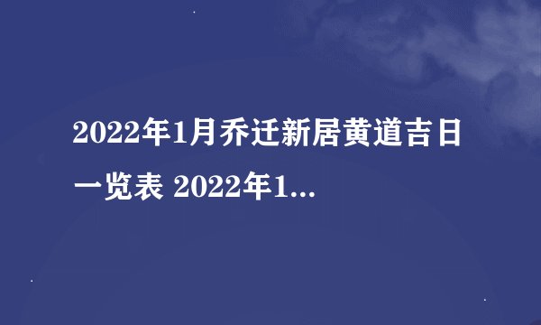 2022年1月乔迁新居黄道吉日一览表 2022年1月搬家新居吉日