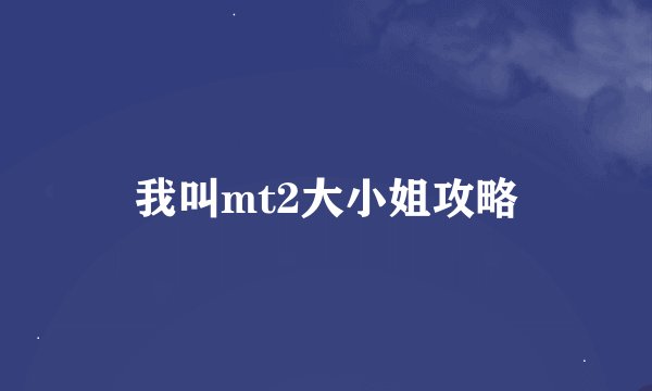 我叫mt2大小姐攻略