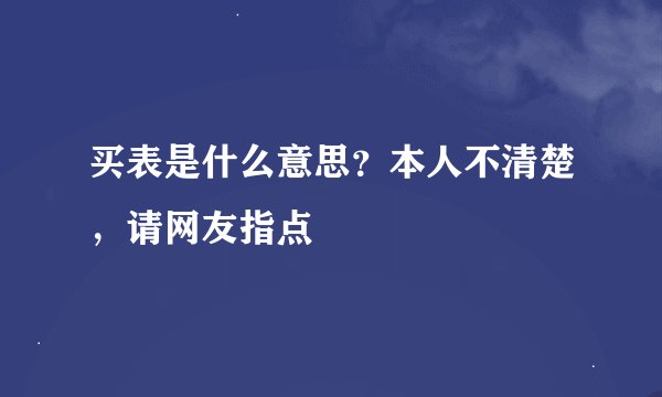 买表是什么意思？本人不清楚，请网友指点