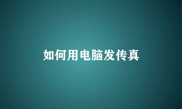 如何用电脑发传真