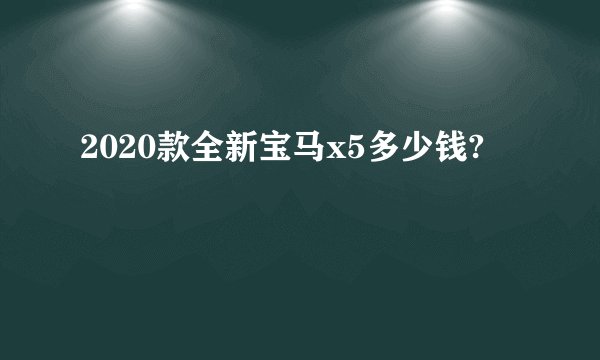 2020款全新宝马x5多少钱?