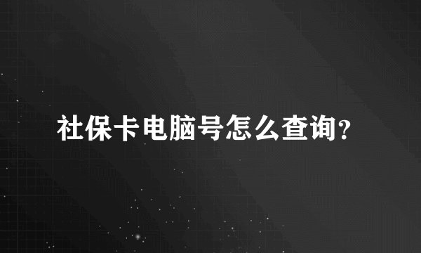 社保卡电脑号怎么查询？
