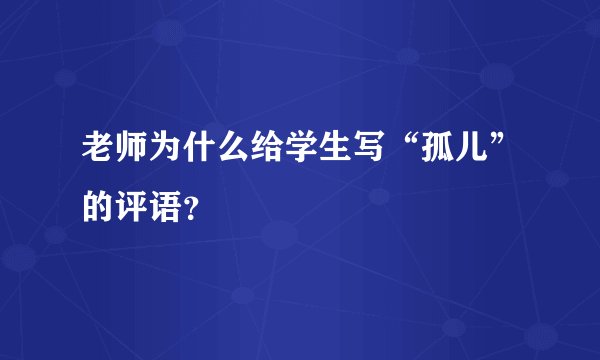 老师为什么给学生写“孤儿”的评语？