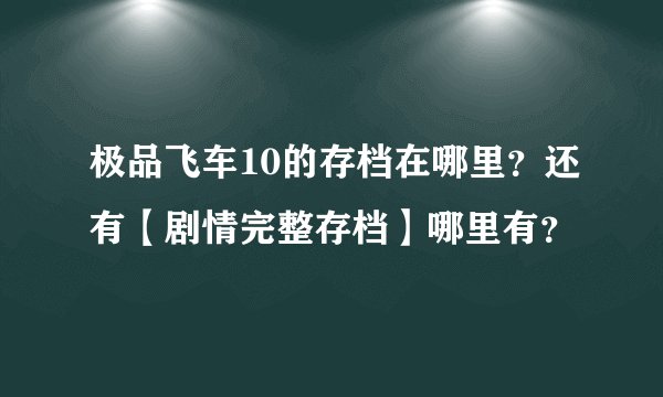 极品飞车10的存档在哪里？还有【剧情完整存档】哪里有？