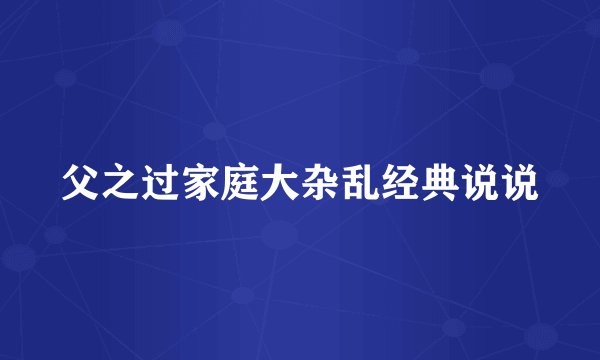 父之过家庭大杂乱经典说说