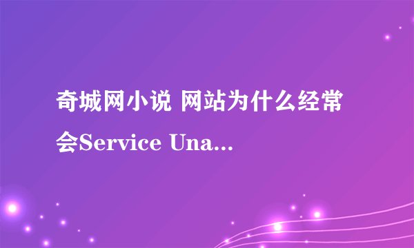 奇城网小说 网站为什么经常会Service Unavailable
