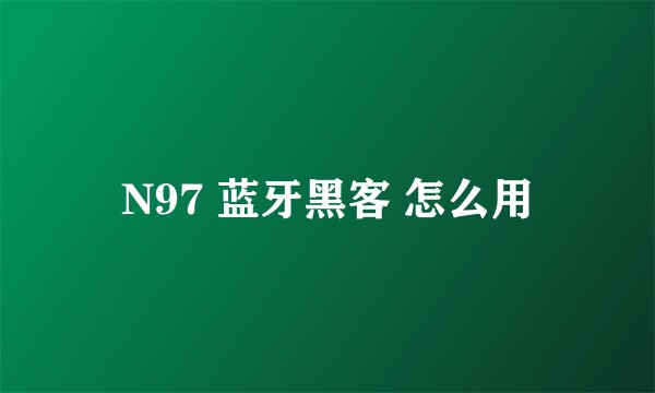 N97 蓝牙黑客 怎么用