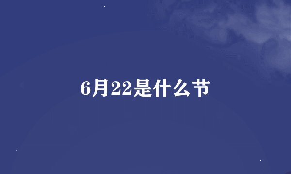 6月22是什么节
