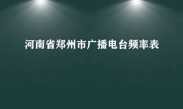 河南省郑州市广播电台频率表