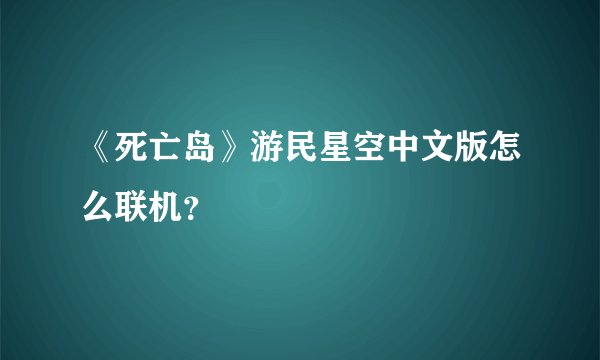 《死亡岛》游民星空中文版怎么联机？
