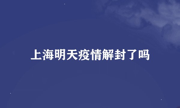 上海明天疫情解封了吗