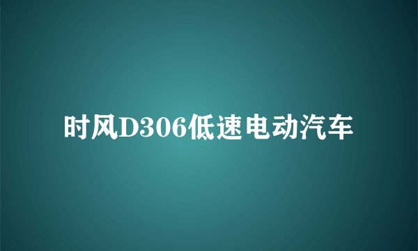 时风D306低速电动汽车