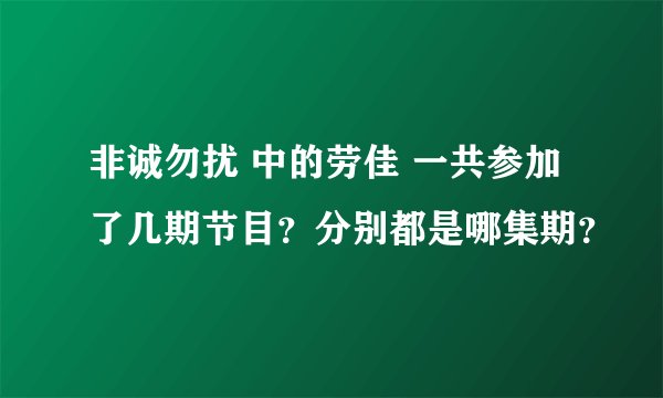 非诚勿扰 中的劳佳 一共参加了几期节目？分别都是哪集期？