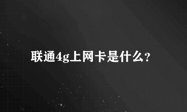 联通4g上网卡是什么？