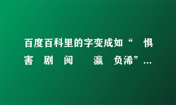 百度百科里的字变成如“鐧惧害鐧剧阅岀殑瀛椾负浠”是怎么回事？中毒吗？