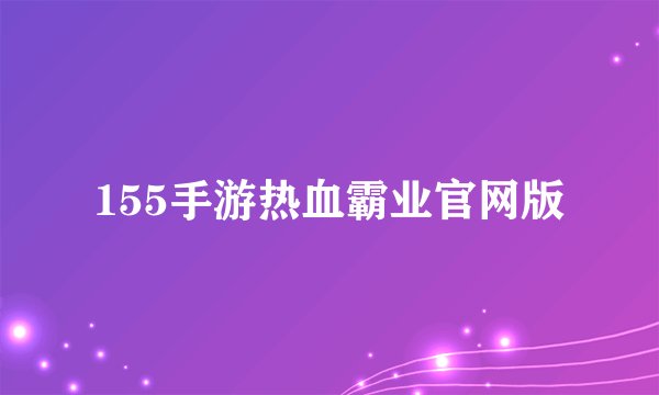 155手游热血霸业官网版