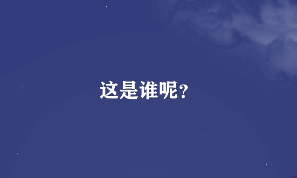 这是谁呢？