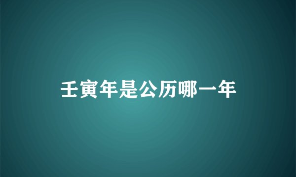 壬寅年是公历哪一年