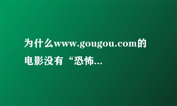 为什么www.gougou.com的电影没有“恐怖”分类了