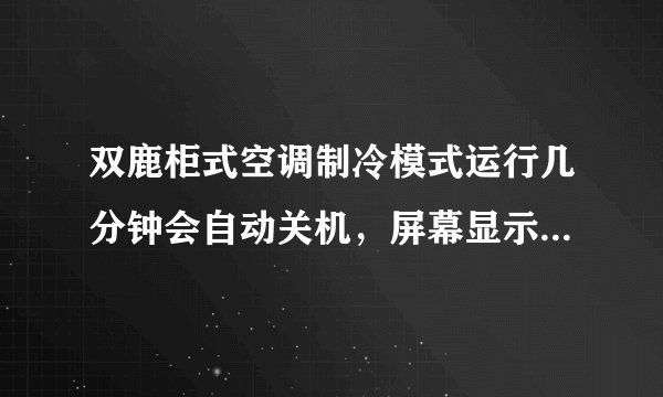 双鹿柜式空调制冷模式运行几分钟会自动关机，屏幕显示“E5”。