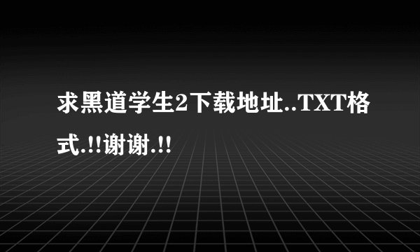 求黑道学生2下载地址..TXT格式.!!谢谢.!!
