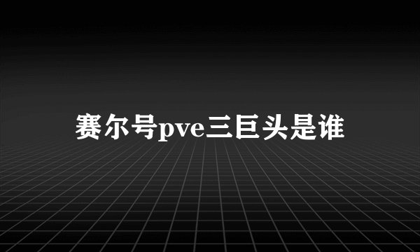 赛尔号pve三巨头是谁