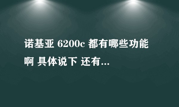 诺基亚 6200c 都有哪些功能啊 具体说下 还有价格方面