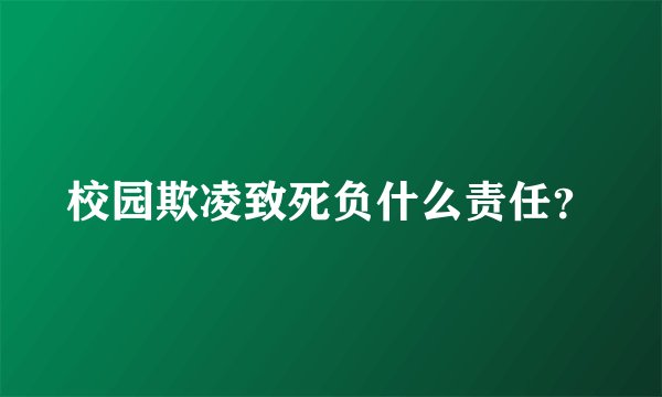校园欺凌致死负什么责任？