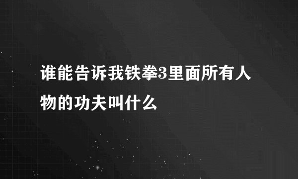 谁能告诉我铁拳3里面所有人物的功夫叫什么