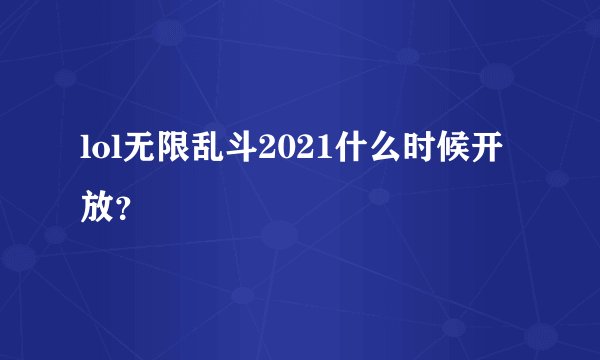 lol无限乱斗2021什么时候开放？
