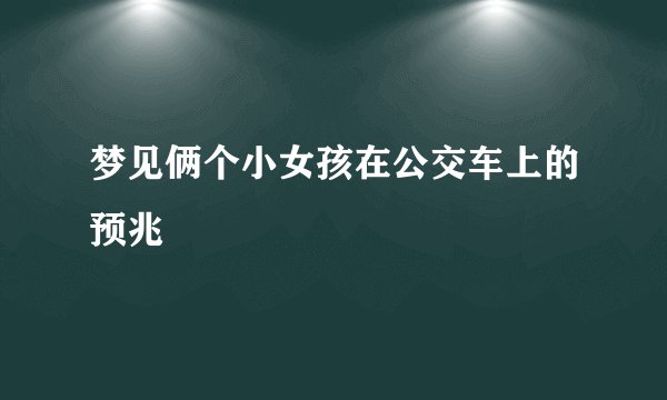 梦见俩个小女孩在公交车上的预兆