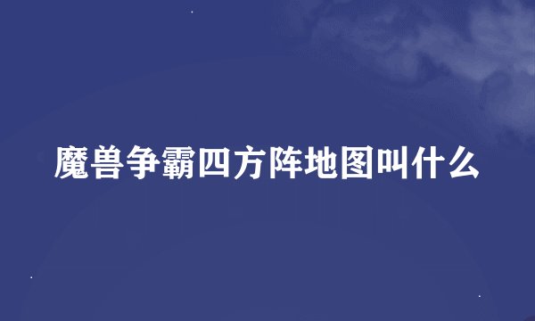 魔兽争霸四方阵地图叫什么