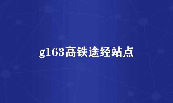 g163高铁途经站点