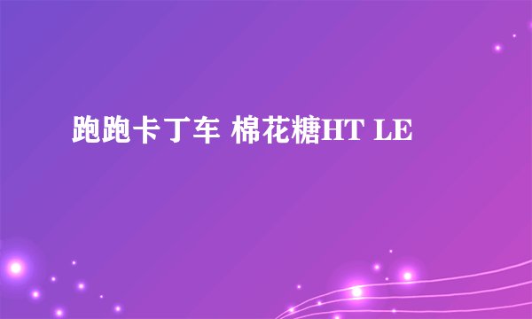 跑跑卡丁车 棉花糖HT LE
