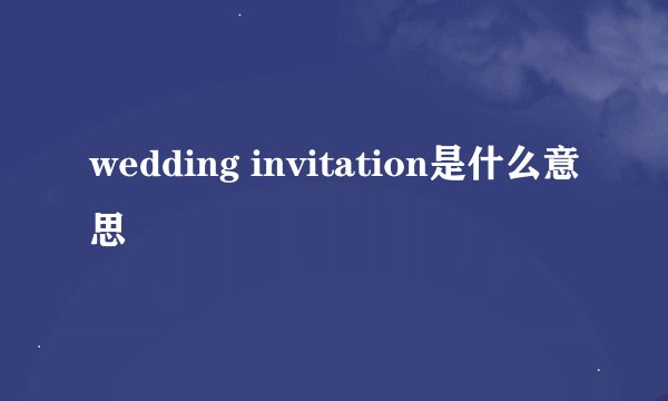 wedding invitation是什么意思