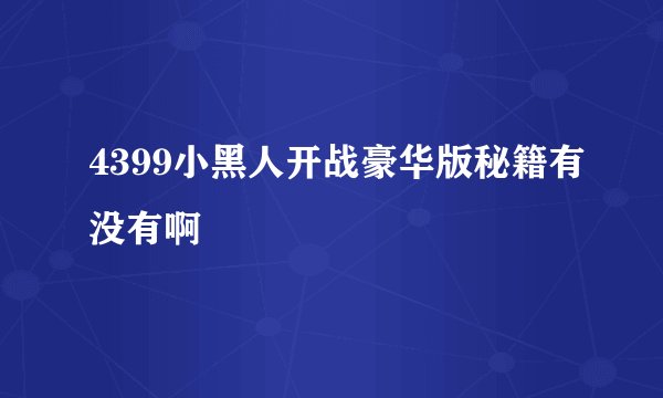 4399小黑人开战豪华版秘籍有没有啊