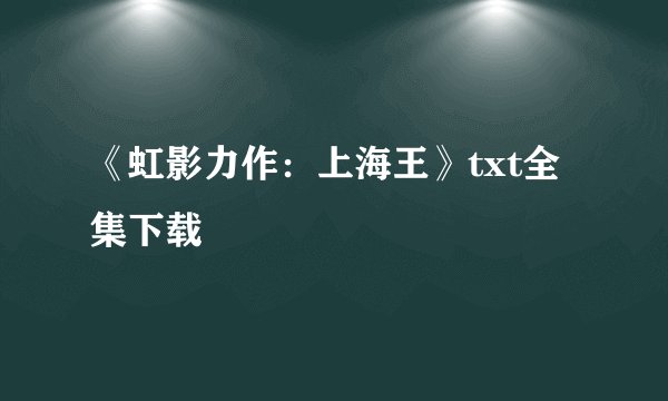 《虹影力作：上海王》txt全集下载