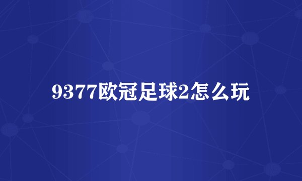 9377欧冠足球2怎么玩