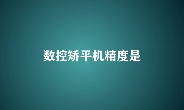 数控矫平机精度是