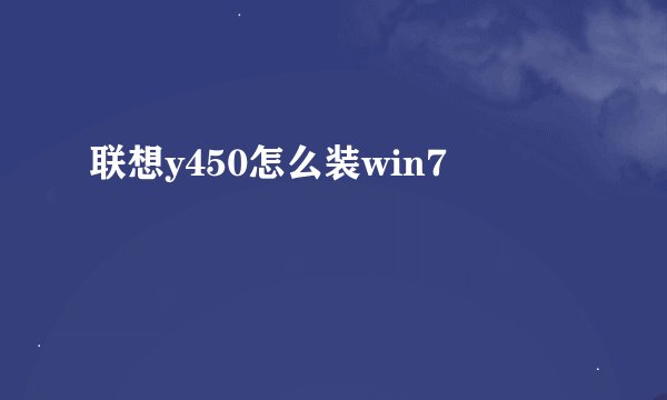 联想y450怎么装win7