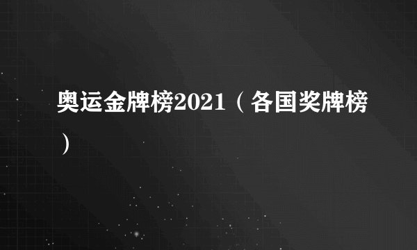 奥运金牌榜2021（各国奖牌榜）