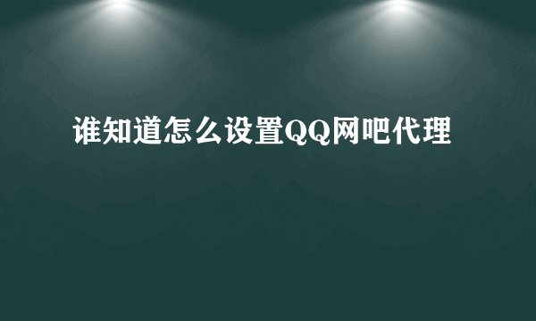 谁知道怎么设置QQ网吧代理