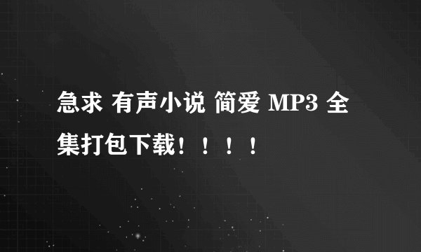急求 有声小说 简爱 MP3 全集打包下载！！！！