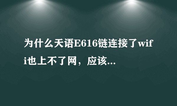 为什么天语E616链连接了wifi也上不了网，应该不关路由器之类的事，手机开热点也上不了网，求解！