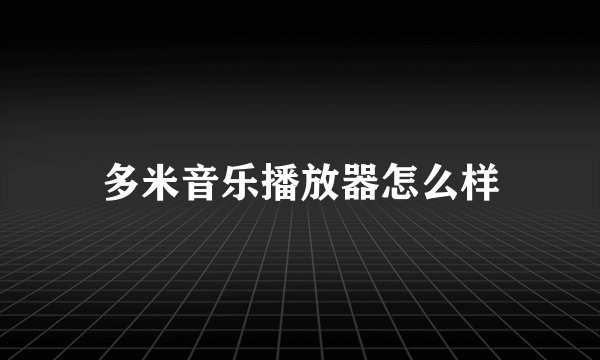 多米音乐播放器怎么样