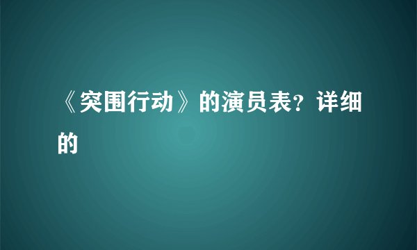 《突围行动》的演员表？详细的