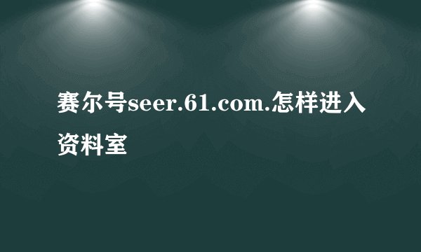 赛尔号seer.61.com.怎样进入资料室